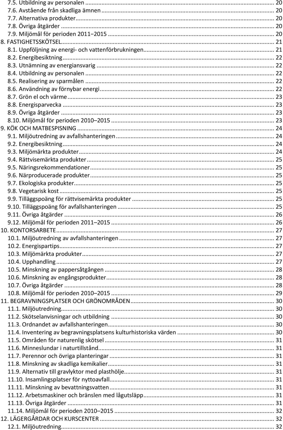 Realisering av sparmålen... 22 8.6. Användning av förnybar energi... 22 8.7. Grön el och värme... 23 8.8. Energisparvecka... 23 8.9. Övriga åtgärder... 23 8.10. Miljömål för perioden 2010 2015... 23 9.