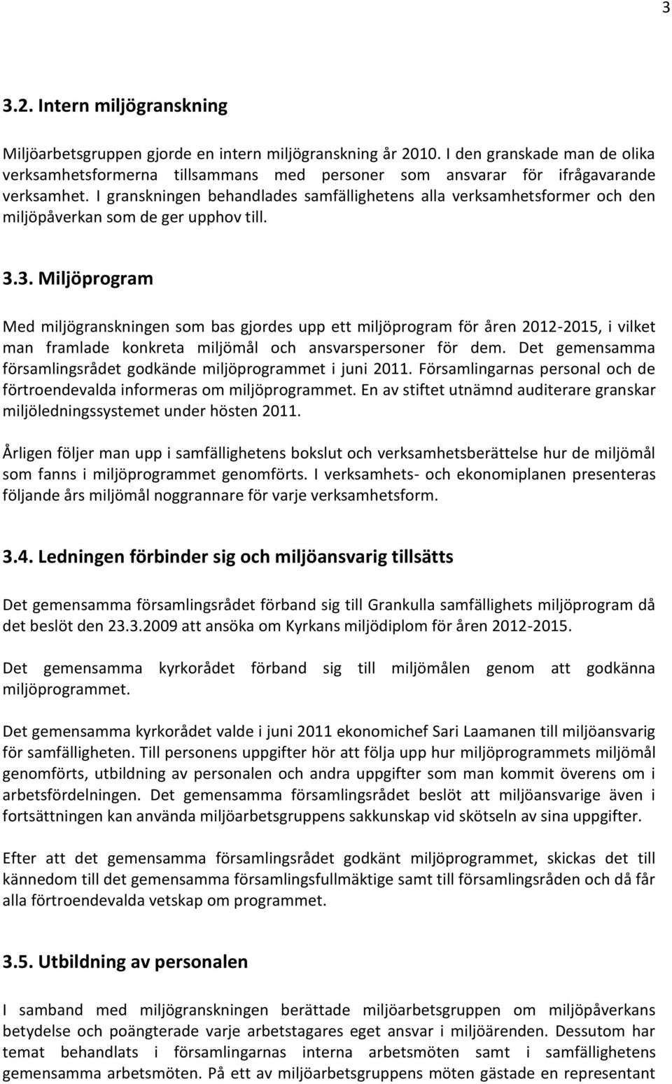 I granskningen behandlades samfällighetens alla verksamhetsformer och den miljöpåverkan som de ger upphov till. 3.