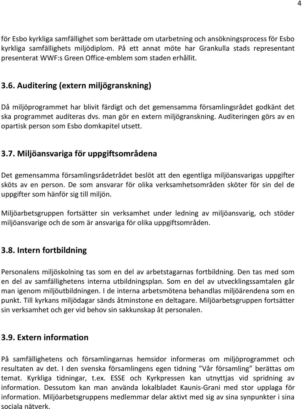 Auditering (extern miljögranskning) Då miljöprogrammet har blivit färdigt och det gemensamma församlingsrådet godkänt det ska programmet auditeras dvs. man gör en extern miljögranskning.