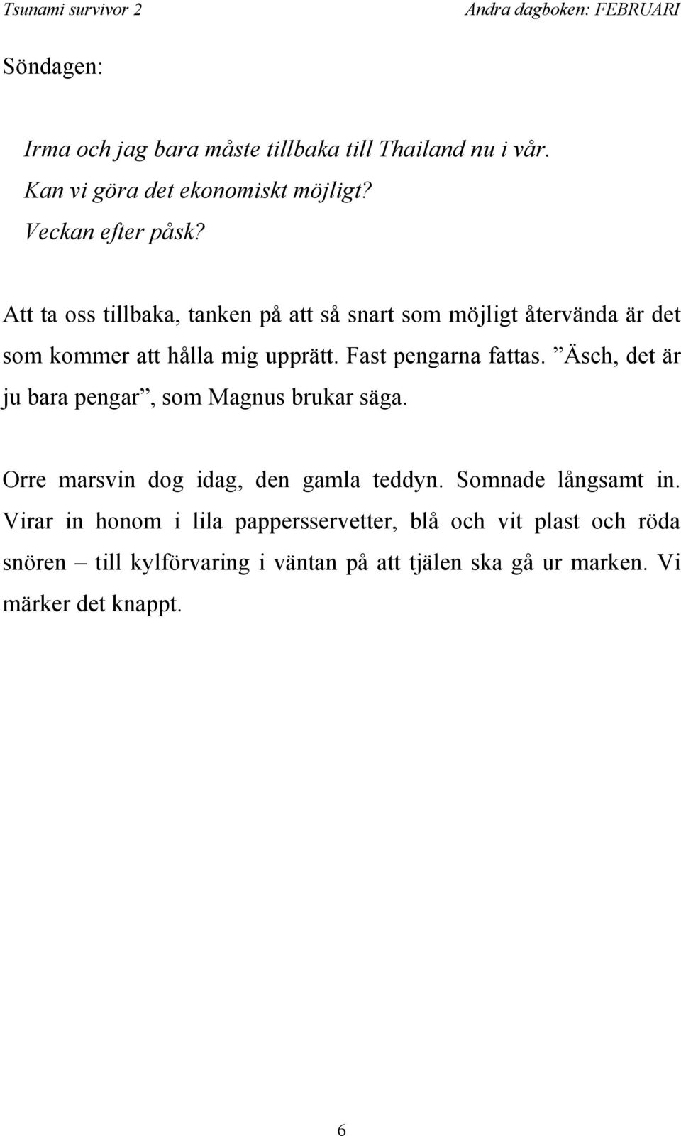 Äsch, det är ju bara pengar, som Magnus brukar säga. Orre marsvin dog idag, den gamla teddyn. Somnade långsamt in.