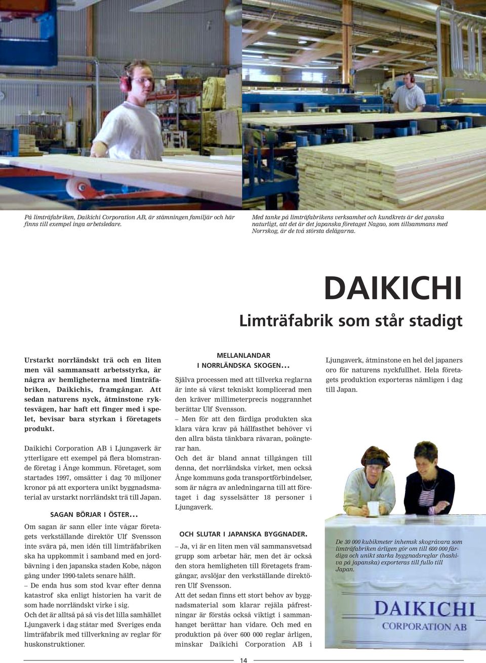 DAIKICHI Limträfabrik som står stadigt Urstarkt norrländskt trä och en liten men väl sammansatt arbetsstyrka, är några av hemligheterna med limträfabriken, Daikichis, framgångar.