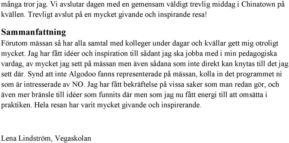 Jag har fått idéer och inspiration till sådant jag ska jobba med i min pedagogiska vardag, av mycket jag sett på mässan men även sådana som inte direkt kan knytas till det jag sett där.