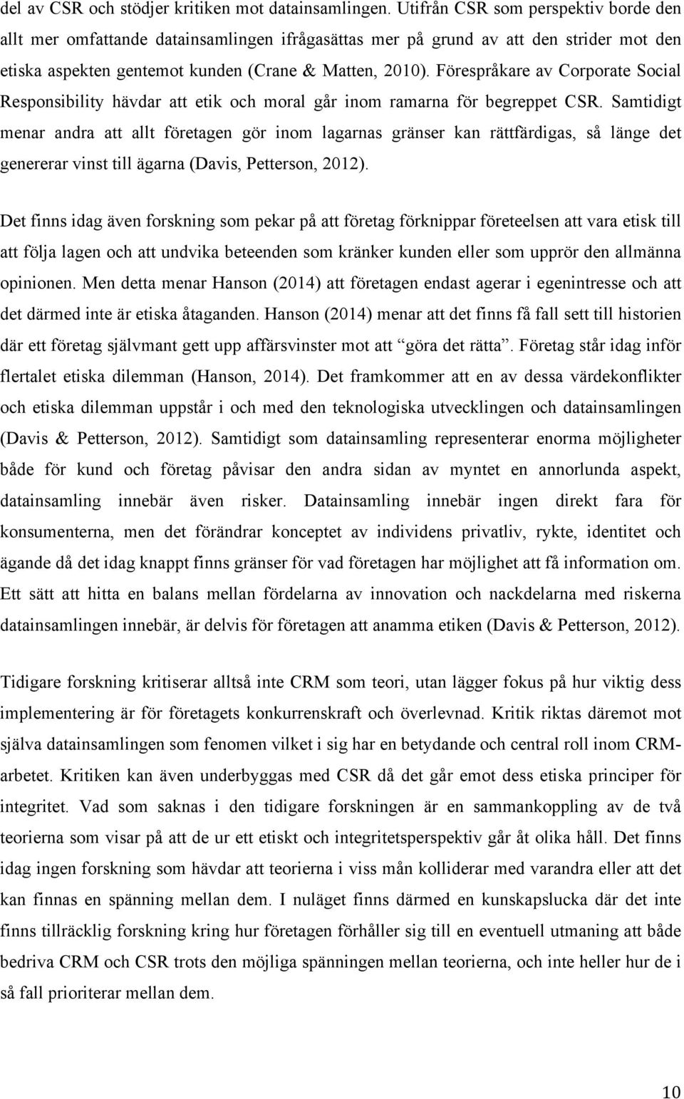 Förespråkare av Corporate Social Responsibility hävdar att etik och moral går inom ramarna för begreppet CSR.