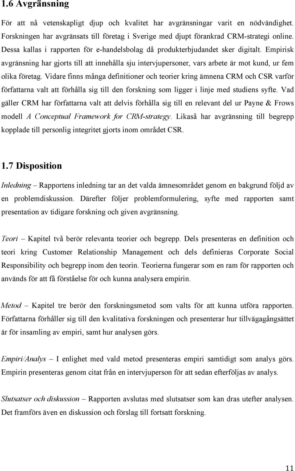 Vidare finns många definitioner och teorier kring ämnena CRM och CSR varför författarna valt att förhålla sig till den forskning som ligger i linje med studiens syfte.