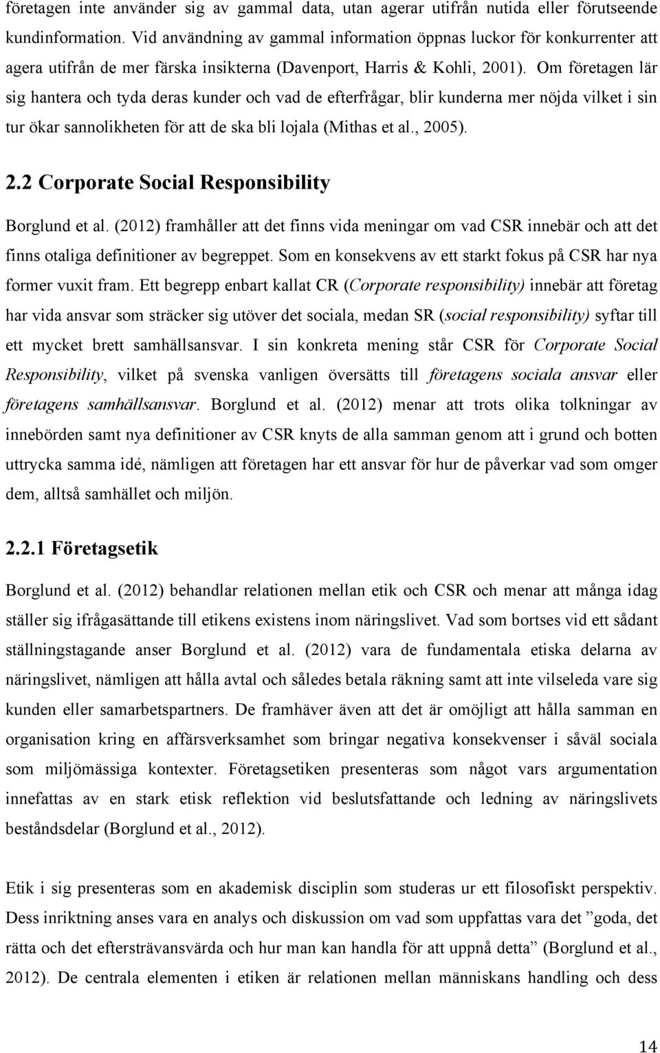 Om företagen lär sig hantera och tyda deras kunder och vad de efterfrågar, blir kunderna mer nöjda vilket i sin tur ökar sannolikheten för att de ska bli lojala (Mithas et al., 20