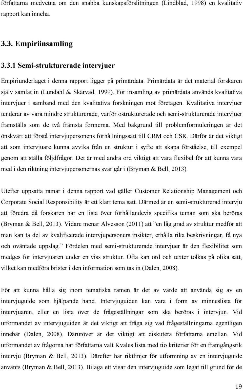 Kvalitativa intervjuer tenderar av vara mindre strukturerade, varför ostrukturerade och semi-strukturerade intervjuer framställs som de två främsta formerna.