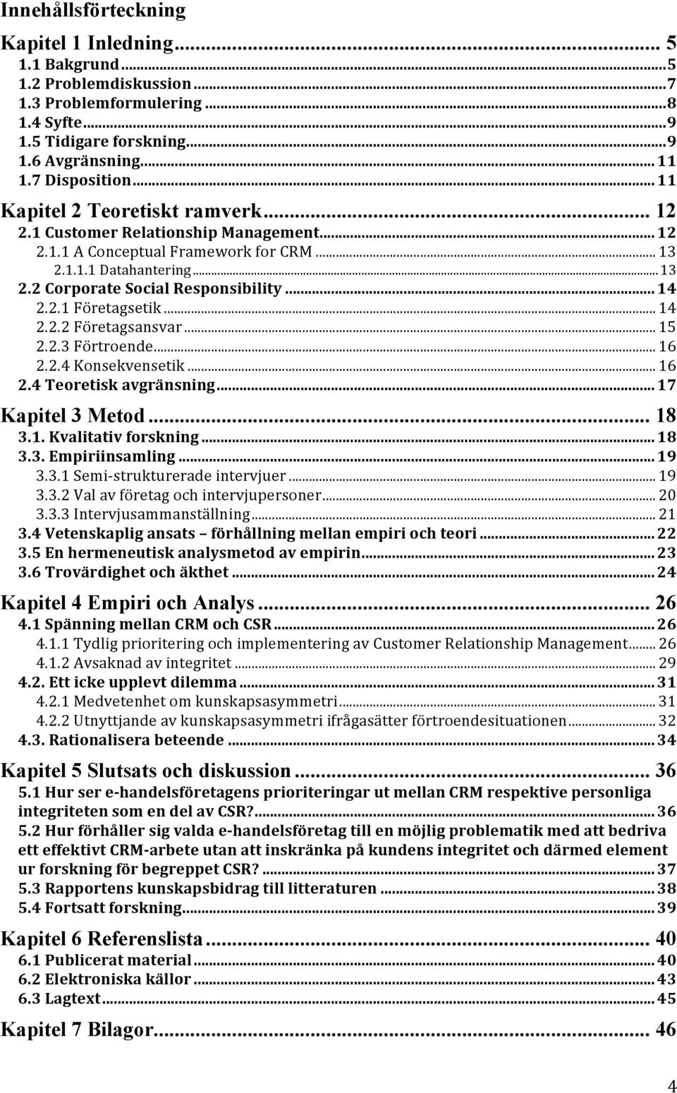 2.1 Företagsetik... 14 2.2.2 Företagsansvar... 15 2.2.3 Förtroende... 16 2.2.4 Konsekvensetik... 16 2.4 Teoretisk avgränsning... 17 Kapitel 3 Metod... 18 3.1. Kvalitativ forskning... 18 3.3. Empiriinsamling.