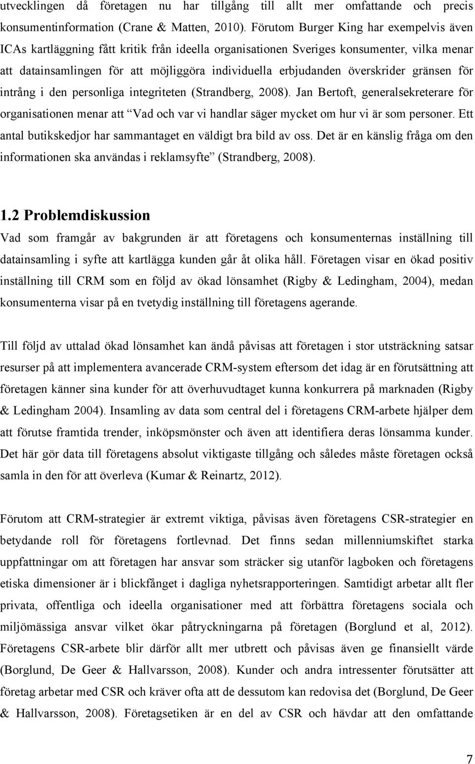 överskrider gränsen för intrång i den personliga integriteten (Strandberg, 2008).