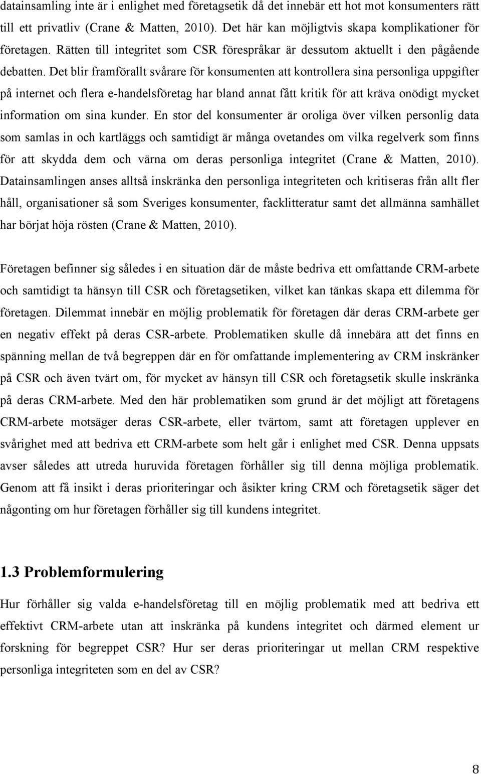 Det blir framförallt svårare för konsumenten att kontrollera sina personliga uppgifter på internet och flera e-handelsföretag har bland annat fått kritik för att kräva onödigt mycket information om