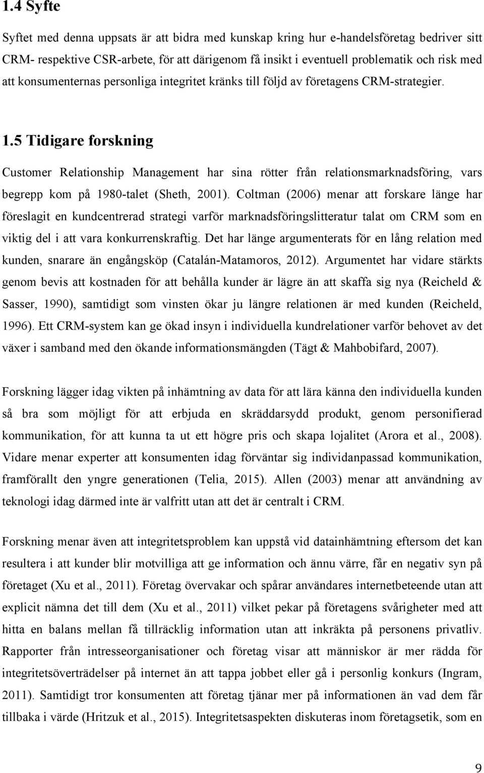 5 Tidigare forskning Customer Relationship Management har sina rötter från relationsmarknadsföring, vars begrepp kom på 1980-talet (Sheth, 2001).