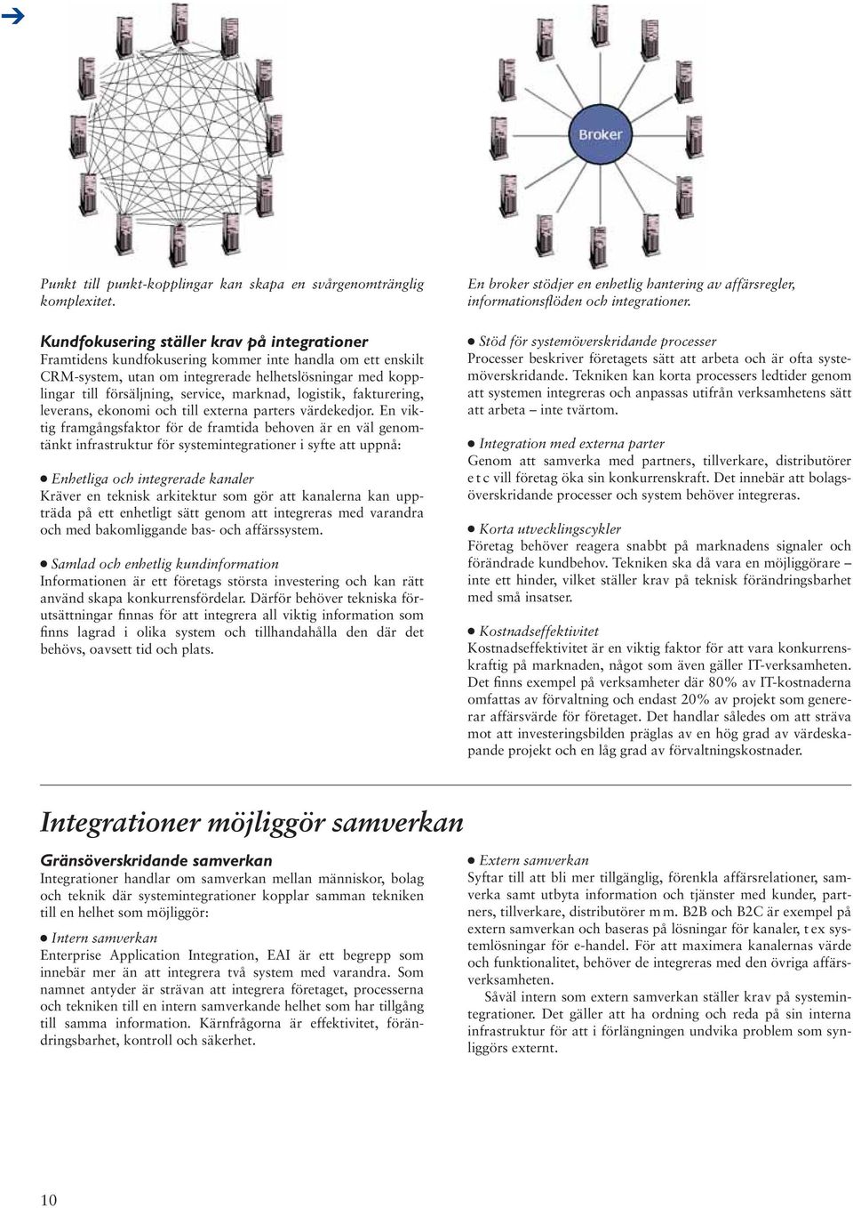 marknad, logistik, fakturering, leverans, ekonomi och till externa parters värdekedjor.