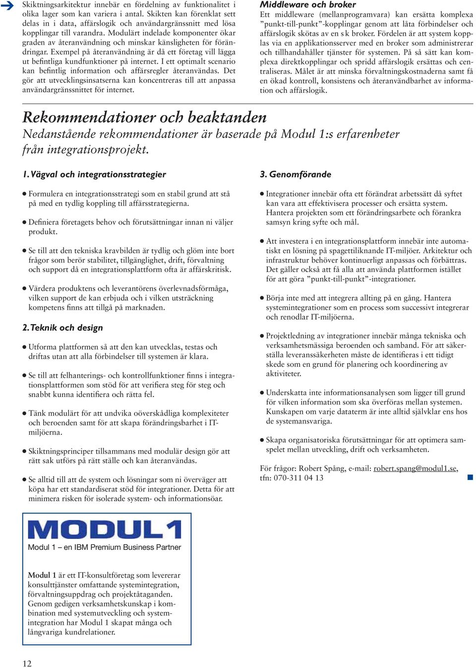 Modulärt indelade komponenter ökar graden av återanvändning och minskar känsligheten för förändringar. Exempel på återanvändning är då ett företag vill lägga ut befintliga kundfunktioner på internet.