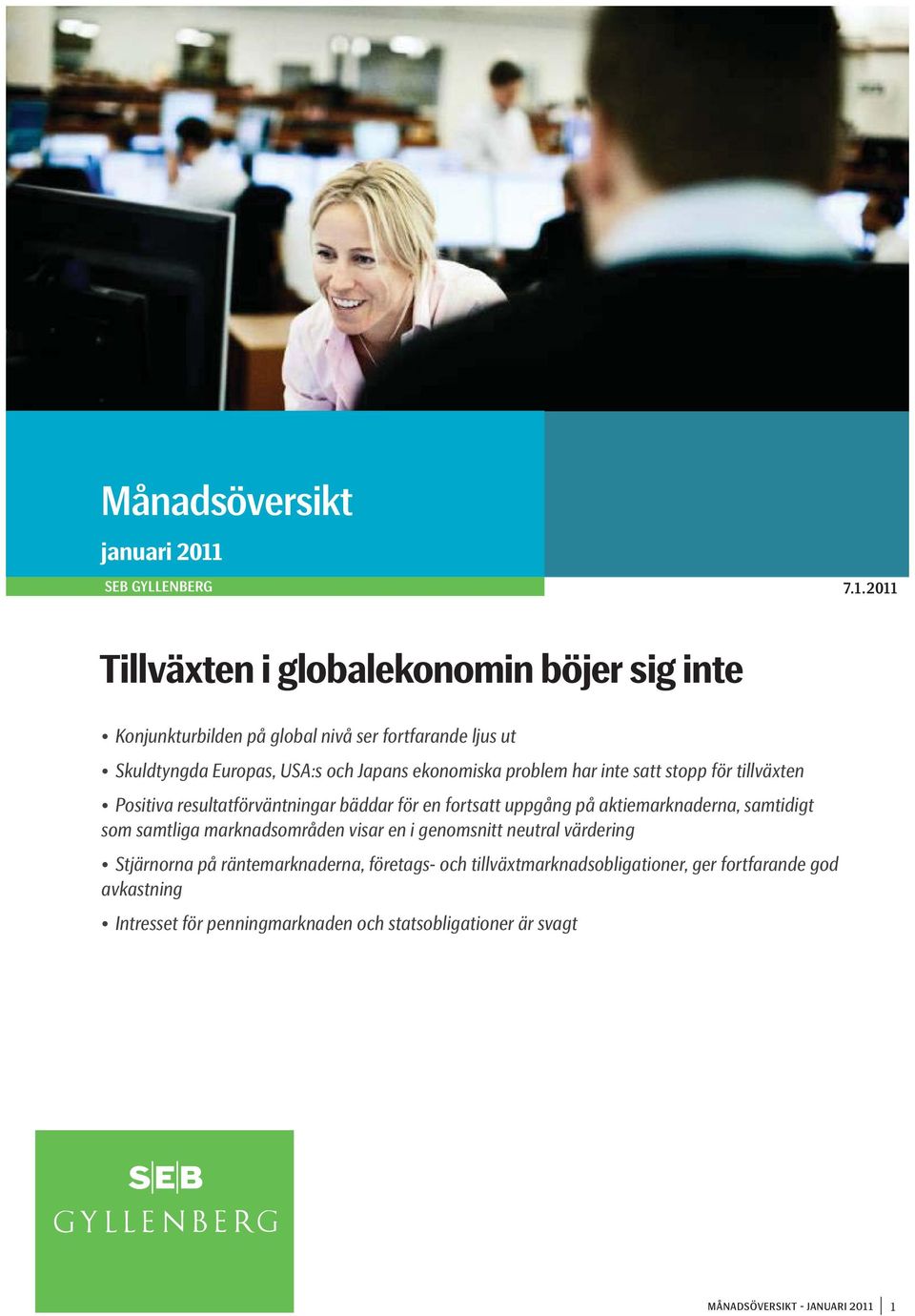 2011 Tillväxten i globalekonomin böjer sig inte Konjunkturbilden på global nivå ser fortfarande ljus ut Skuldtyngda Europas, USA:s och Japans