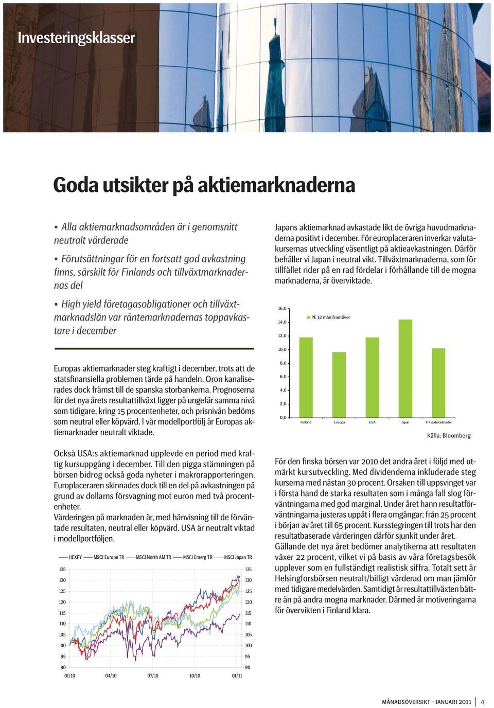 i december. För europlaceraren inverkar valutakursernas utveckling väsentligt på aktieavkastningen. Därför behåller vi Japan i neutral vikt.