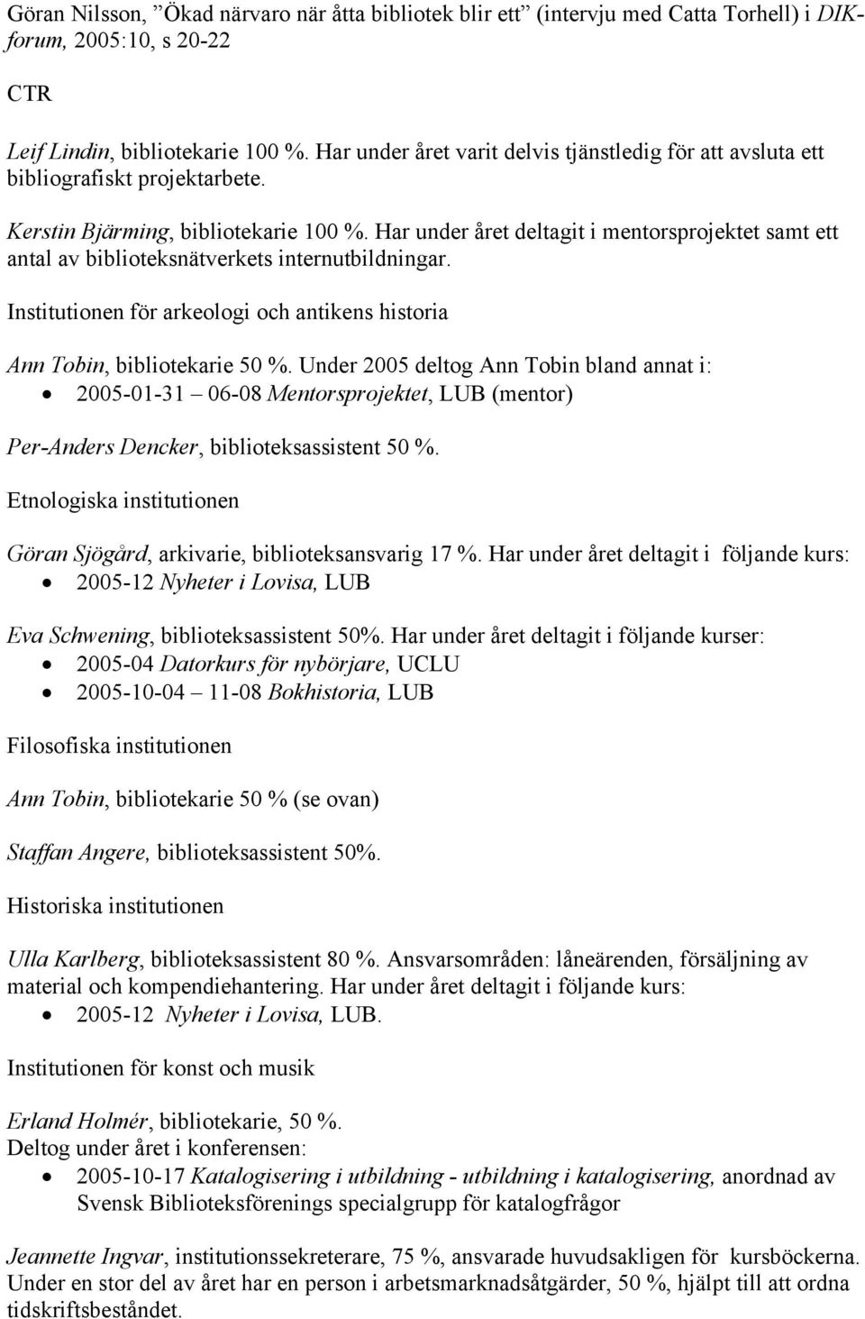 Har under året deltagit i mentorsprojektet samt ett antal av biblioteksnätverkets internutbildningar. Institutionen för arkeologi och antikens historia Ann Tobin, bibliotekarie 50 %.