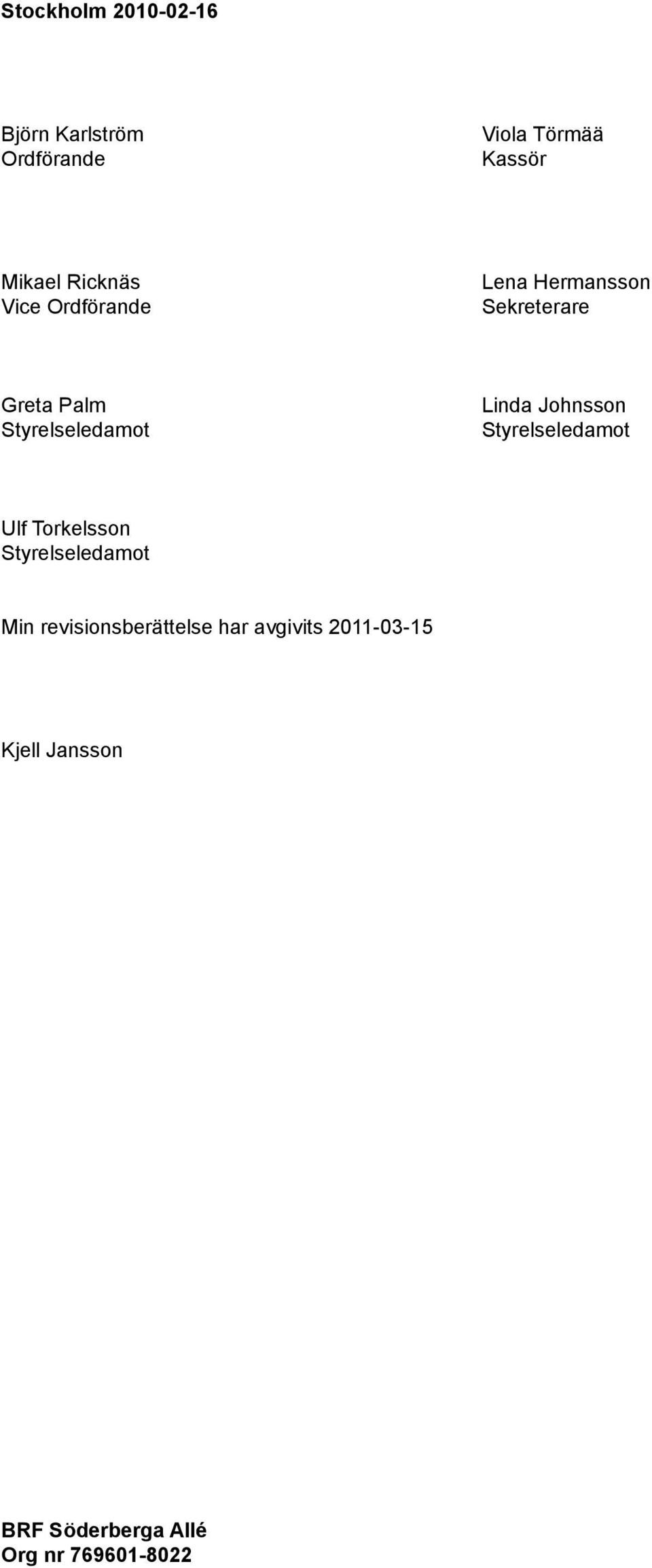 Styrelseledamot Linda Johnsson Styrelseledamot Ulf Torkelsson