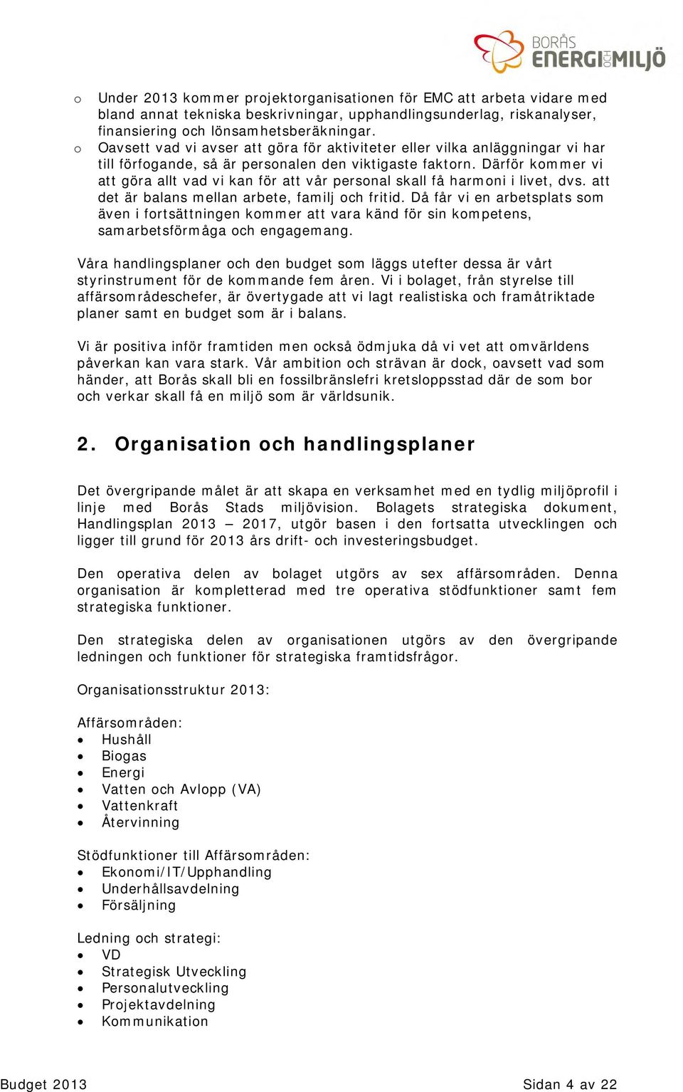 Därför kommer vi att göra allt vad vi kan för att vår personal skall få harmoni i livet, dvs. att det är balans mellan arbete, familj och fritid.