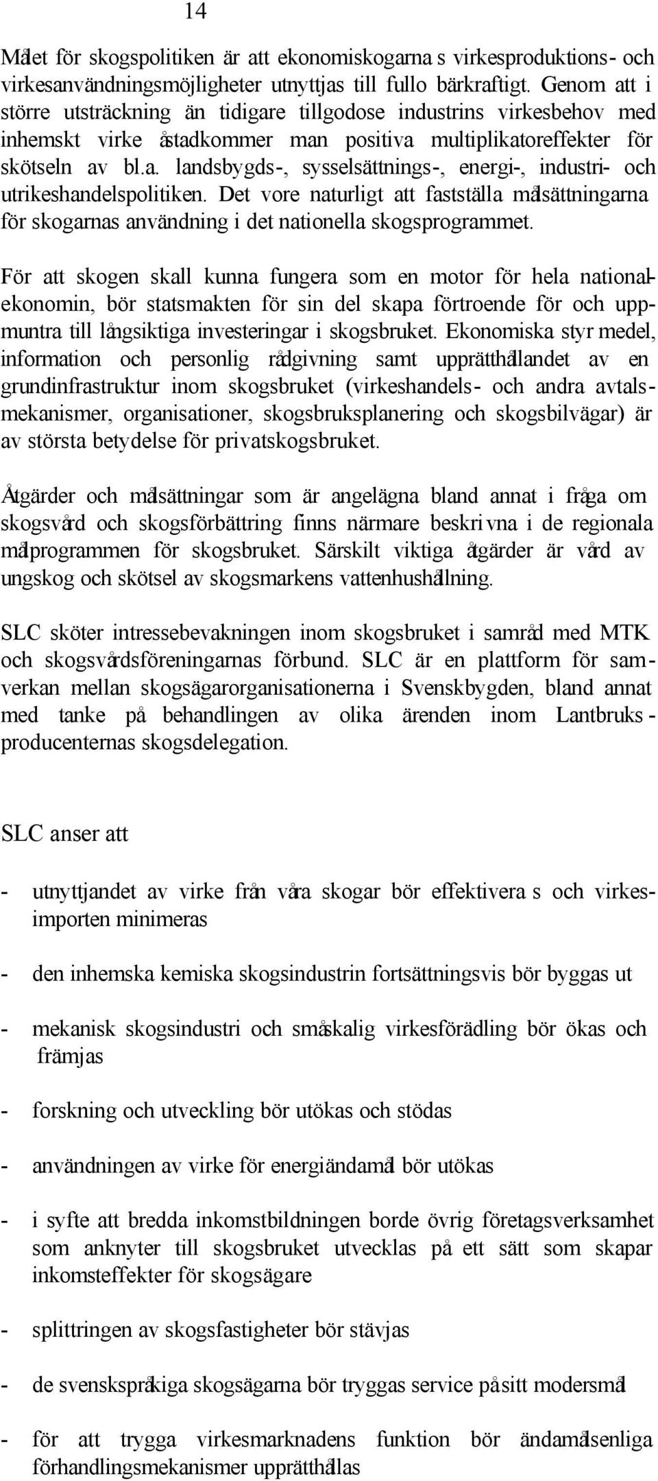 Det vore naturligt att fastställa målsättningarna för skogarnas användning i det nationella skogsprogrammet.