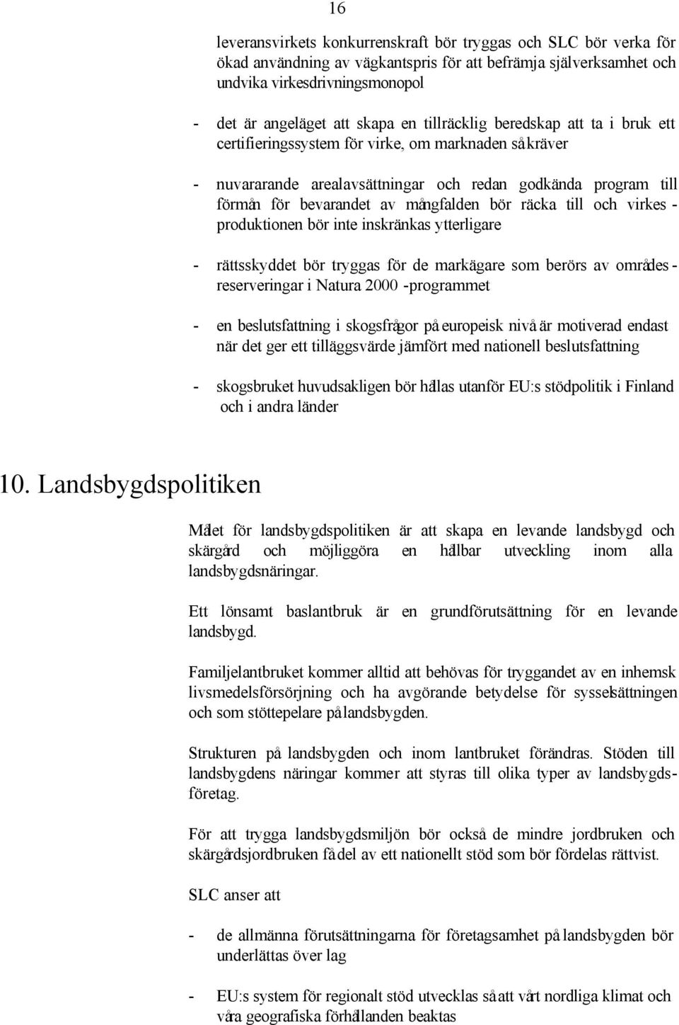 räcka till och virkes - produktionen bör inte inskränkas ytterligare - rättsskyddet bör tryggas för de markägare som berörs av områdes - reserveringar i Natura 2000 -programmet - en beslutsfattning i