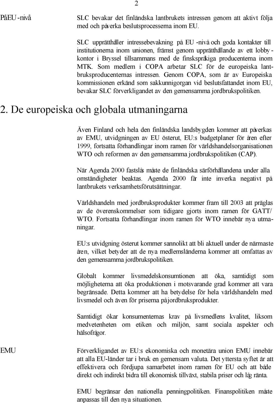 producenterna inom MTK. Som medlem i COPA arbetar SLC för de europeiska lantbruksproducenternas intressen.