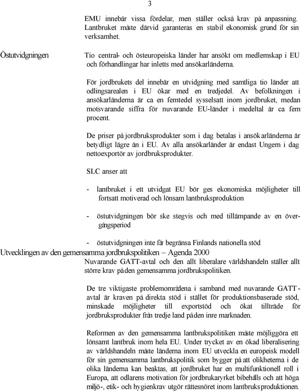 För jordbrukets del innebär en utvidgning med samtliga tio länder att odlingsarealen i EU ökar med en tredjedel.