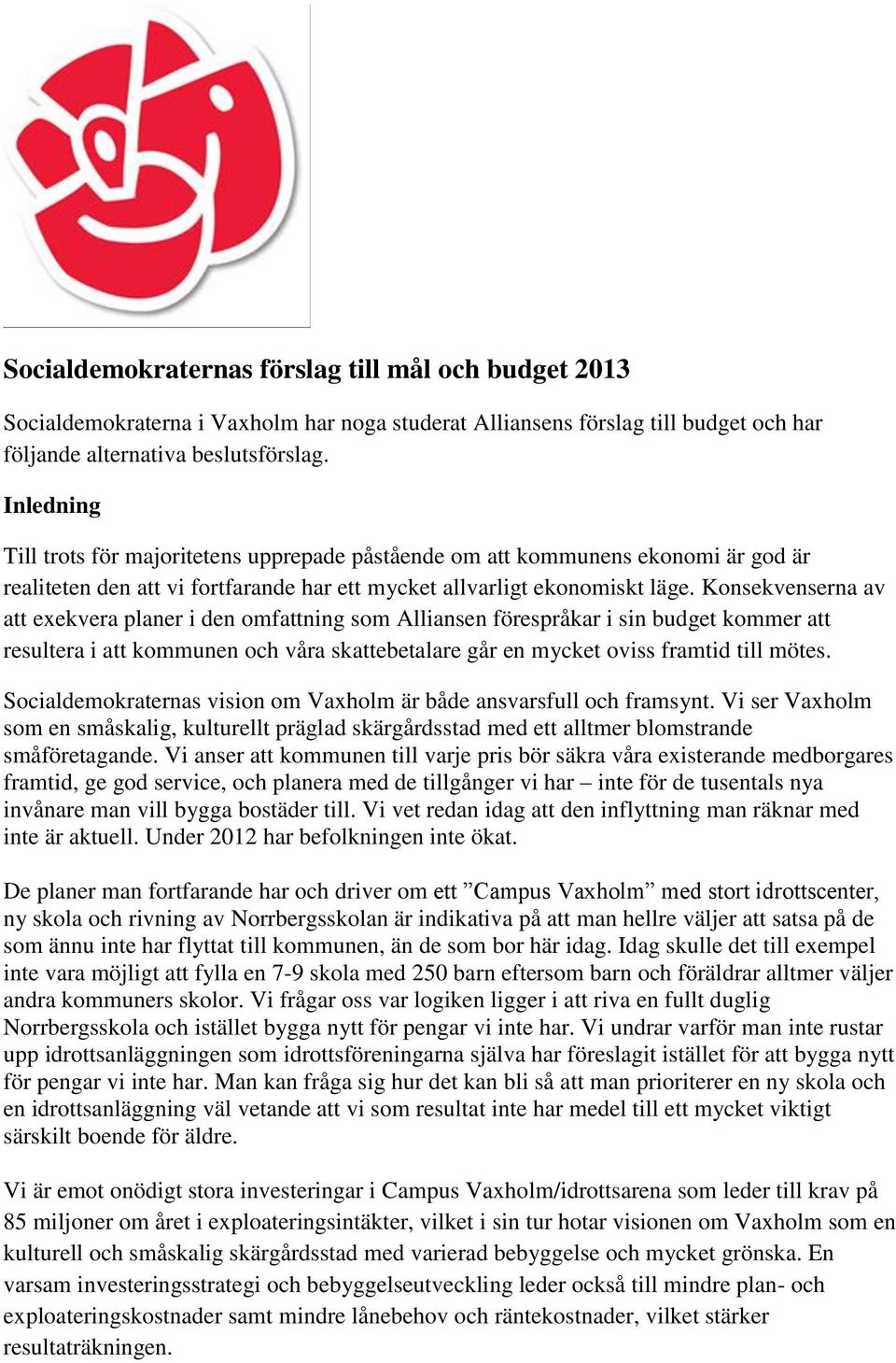 Konsekvenserna av att exekvera planer i den omfattning som Alliansen förespråkar i sin budget kommer att resultera i att kommunen och våra skattebetalare går en mycket oviss framtid till mötes.