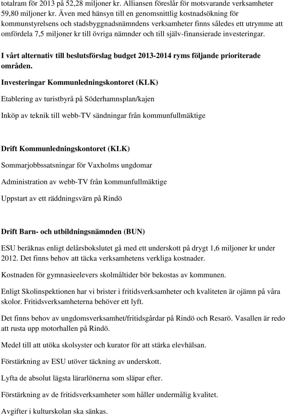 själv-finansierade investeringar. I vårt alternativ till beslutsförslag budget 2013-2014 ryms följande prioriterade områden.