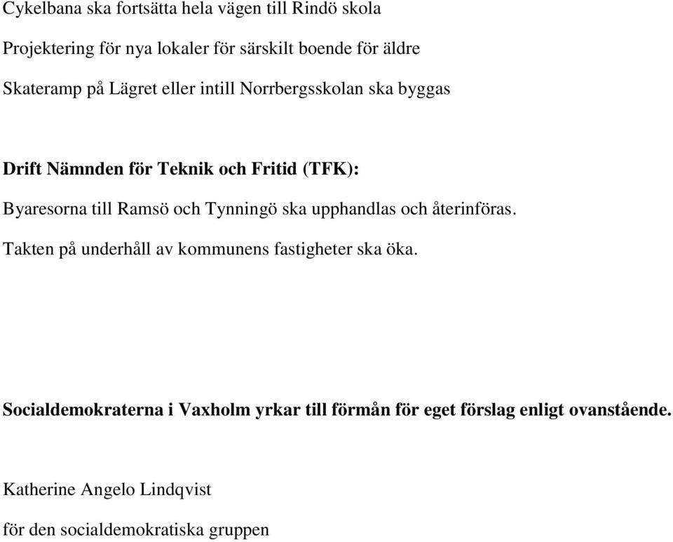 Ramsö och Tynningö ska upphandlas och återinföras. Takten på underhåll av kommunens fastigheter ska öka.