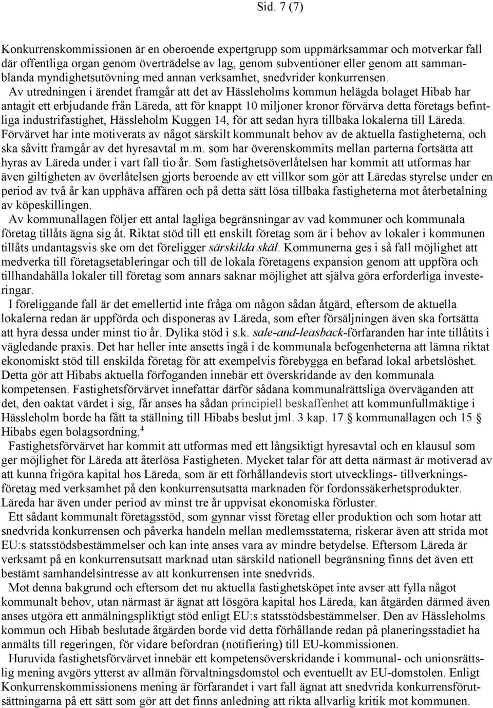 Av utredningen i ärendet framgår att det av Hässleholms kommun helägda bolaget Hibab har antagit ett erbjudande från Läreda, att för knappt 10 miljoner kronor förvärva detta företags befintliga