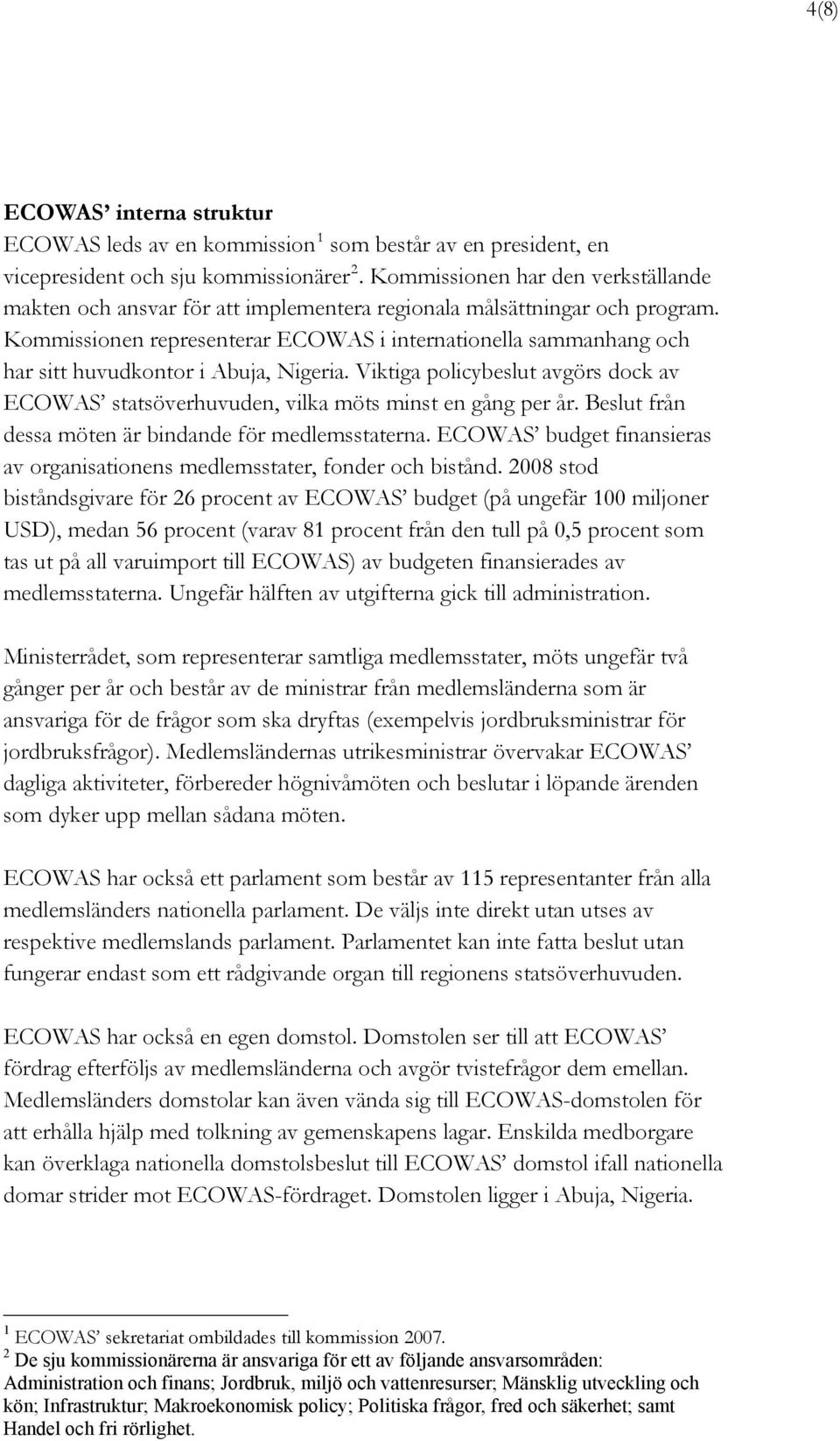 Kommissionen representerar ECOWAS i internationella sammanhang och har sitt huvudkontor i Abuja, Nigeria. Viktiga policybeslut avgörs dock av ECOWAS statsöverhuvuden, vilka möts minst en gång per år.