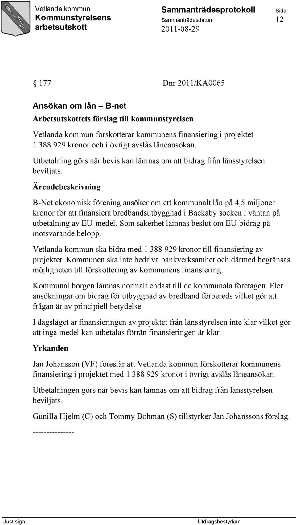 B-Net ekonomisk förening ansöker om ett kommunalt lån på 4,5 miljoner kronor för att finansiera bredbandsutbyggnad i Bäckaby socken i väntan på utbetalning av EU-medel.