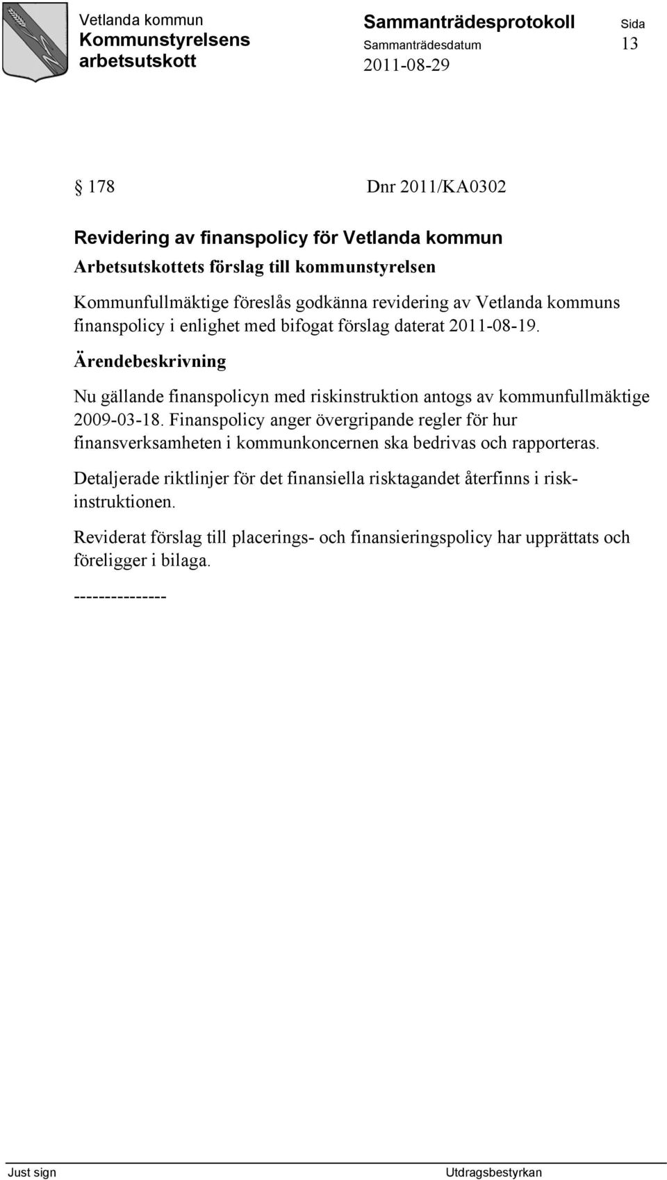 Nu gällande finanspolicyn med riskinstruktion antogs av kommunfullmäktige 2009-03-18.