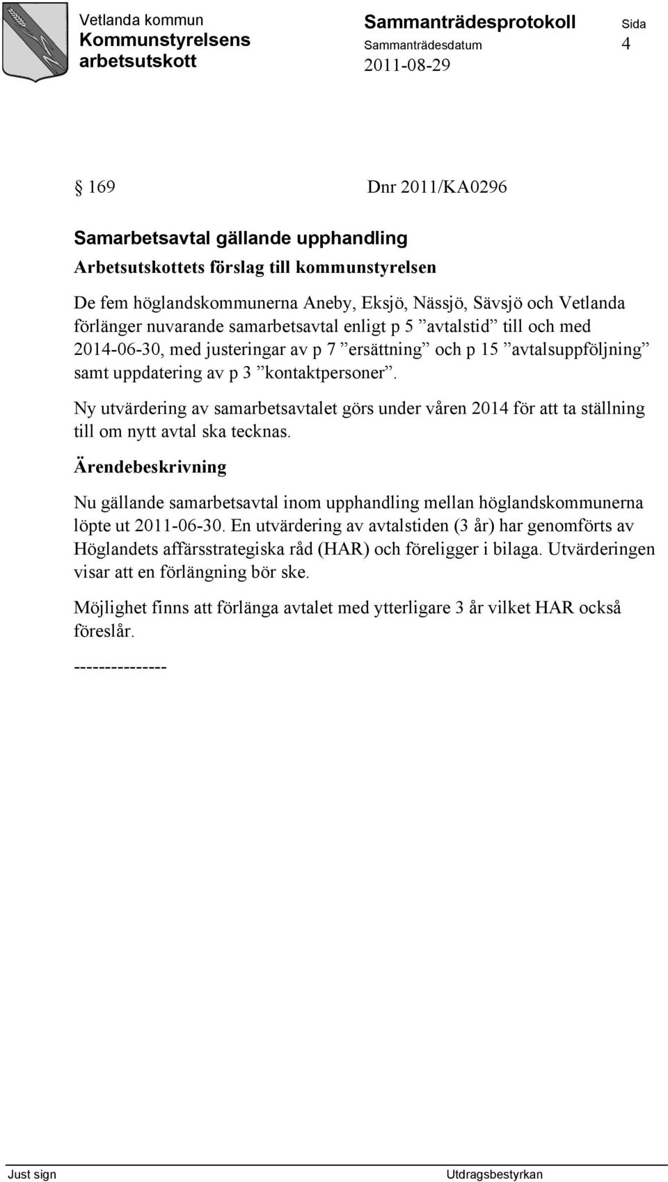 Ny utvärdering av samarbetsavtalet görs under våren 2014 för att ta ställning till om nytt avtal ska tecknas.