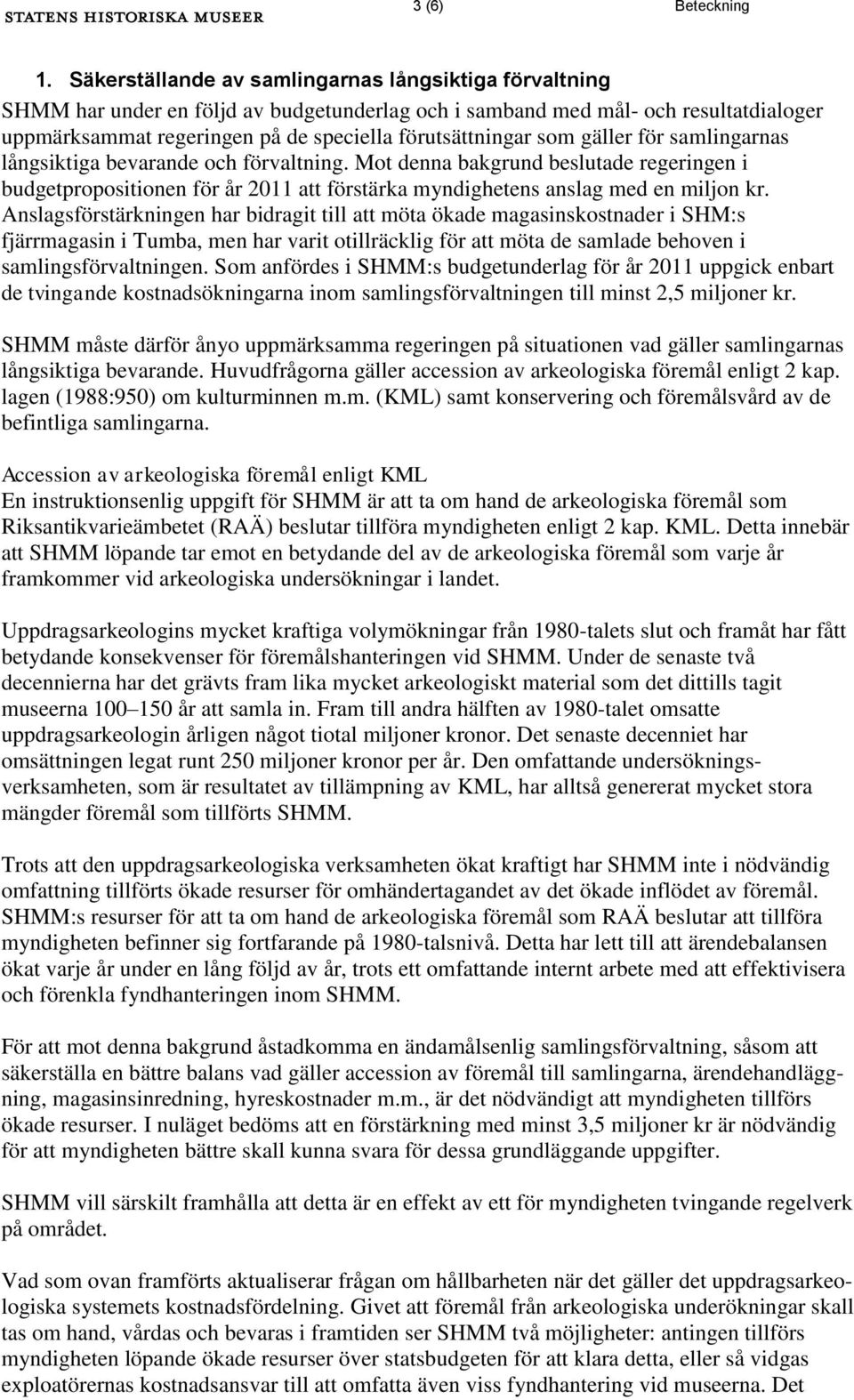 som gäller för samlingarnas långsiktiga bevarande och förvaltning. Mot denna bakgrund beslutade regeringen i budgetpropositionen för år 2011 att förstärka myndighetens anslag med en miljon kr.