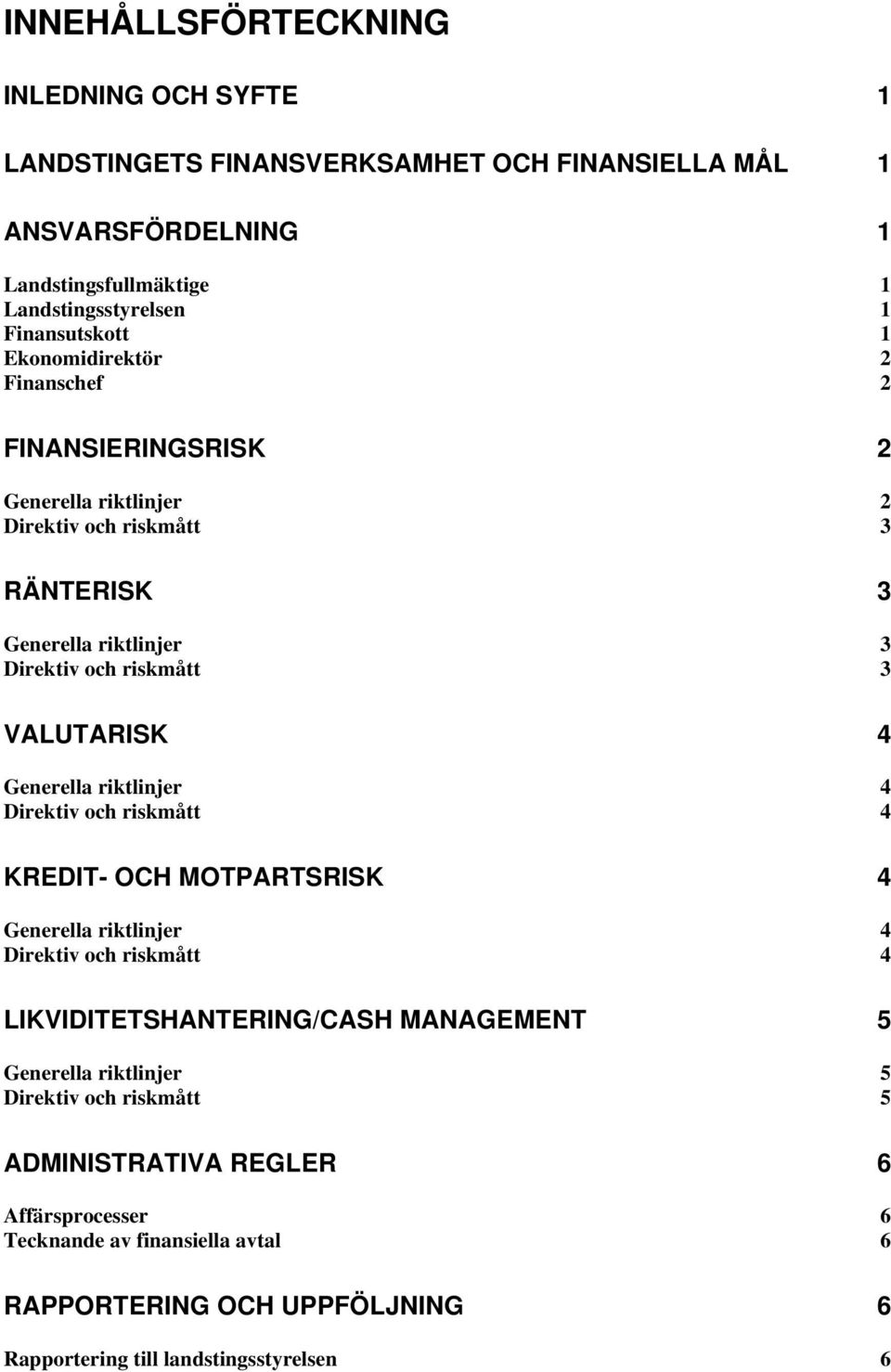 Generella riktlinjer 4 Direktiv och riskmått 4 KREDIT- OCH MOTPARTSRISK 4 Generella riktlinjer 4 Direktiv och riskmått 4 LIKVIDITETSHANTERING/CASH MANAGEMENT 5 Generella