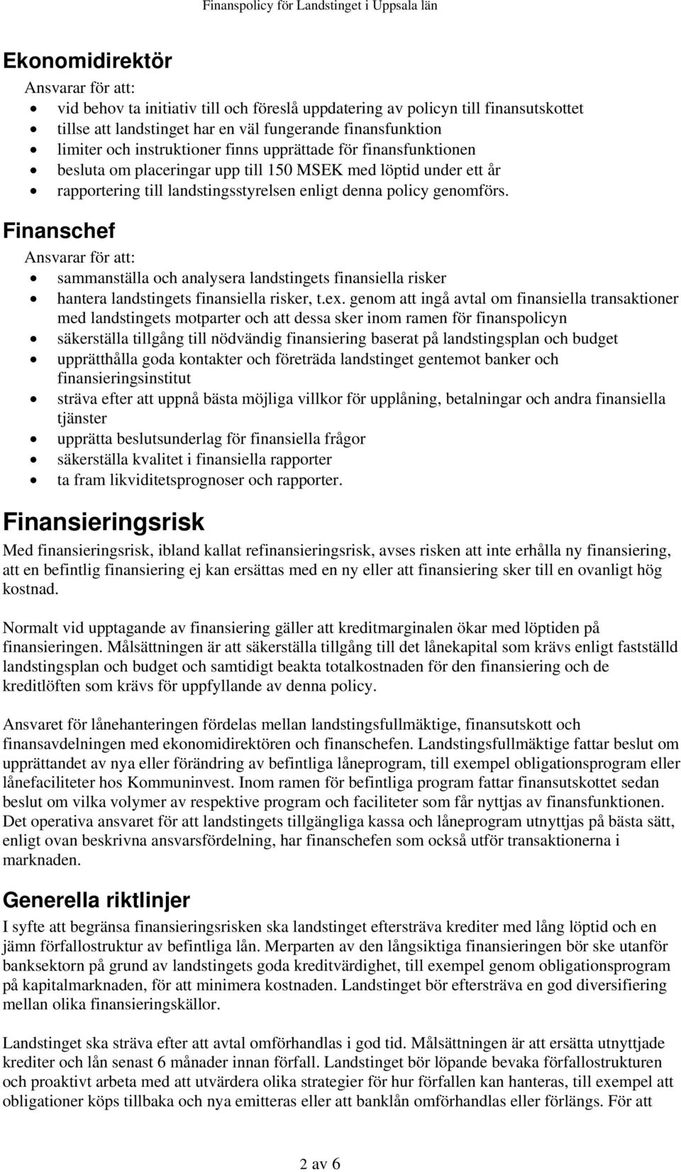 Finanschef Ansvarar för att: sammanställa och analysera landstingets finansiella risker hantera landstingets finansiella risker, t.ex.