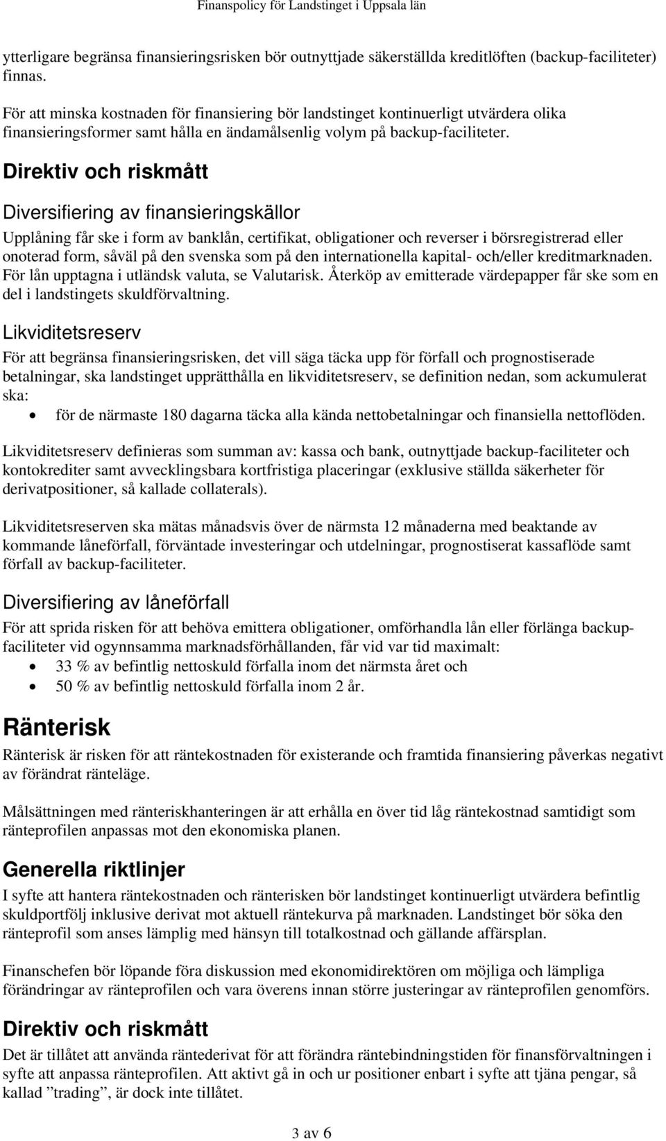 Direktiv och riskmått Diversifiering av finansieringskällor Upplåning får ske i form av banklån, certifikat, obligationer och reverser i börsregistrerad eller onoterad form, såväl på den svenska som