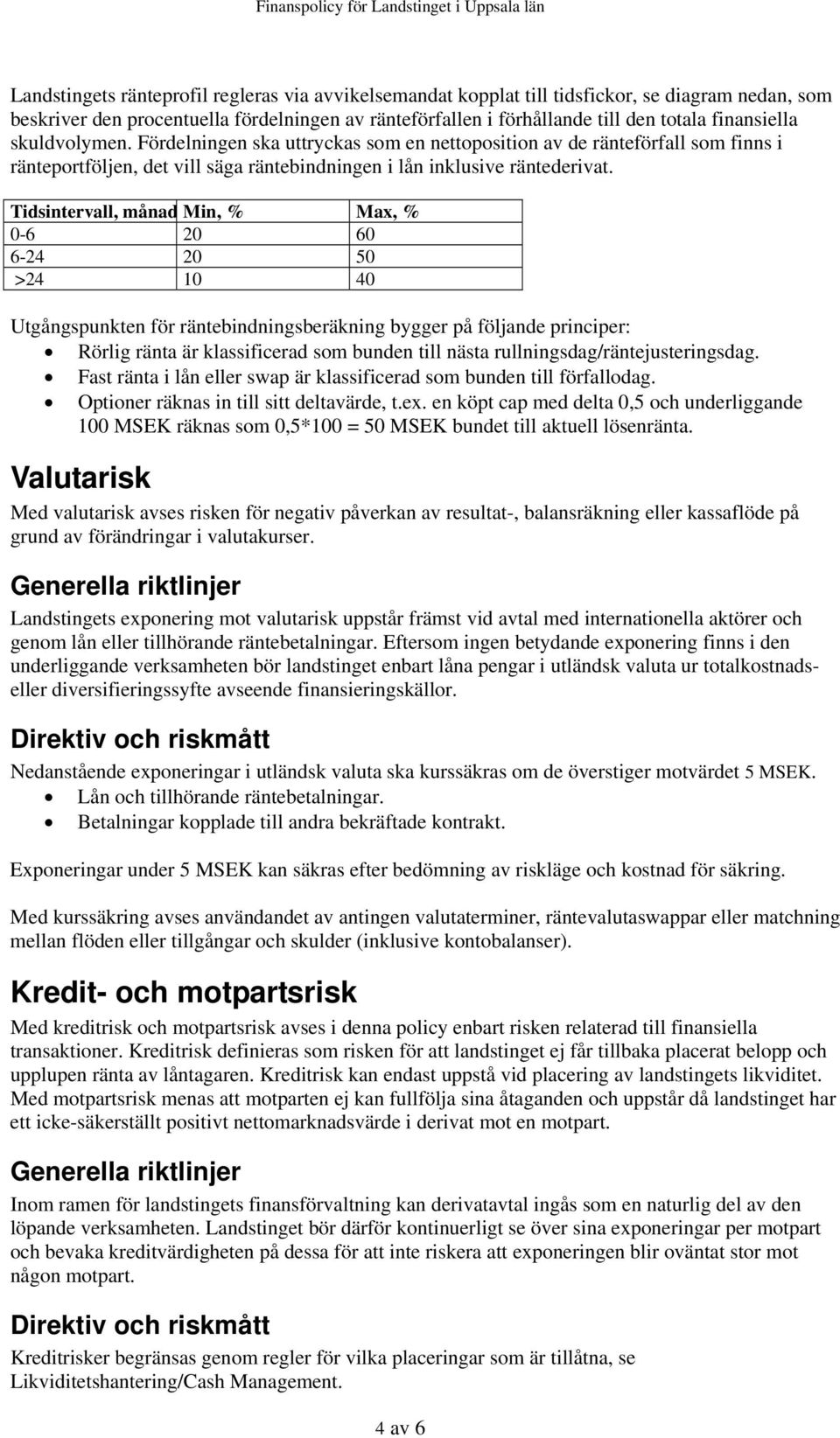 Tidsintervall, månad Min, % Max, % 0-6 20 60 6-24 20 50 >24 10 40 Utgångspunkten för räntebindningsberäkning bygger på följande principer: Rörlig ränta är klassificerad som bunden till nästa