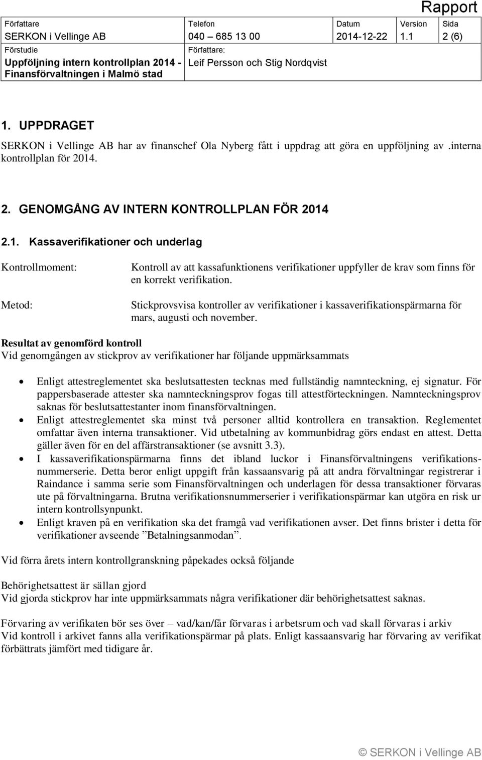 Vid genomgången av stickprov av verifikationer har följande uppmärksammats Enligt attestreglementet ska beslutsattesten tecknas med fullständig namnteckning, ej signatur.