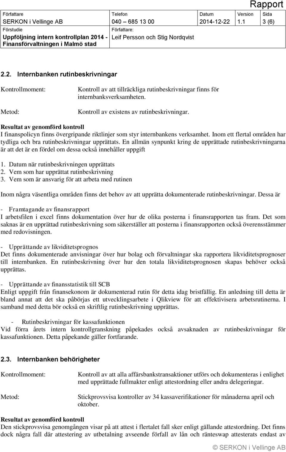 En allmän synpunkt kring de upprättade rutinbeskrivningarna är att det är en fördel om dessa också innehåller uppgift 1. Datum när rutinbeskrivningen upprättats 2.