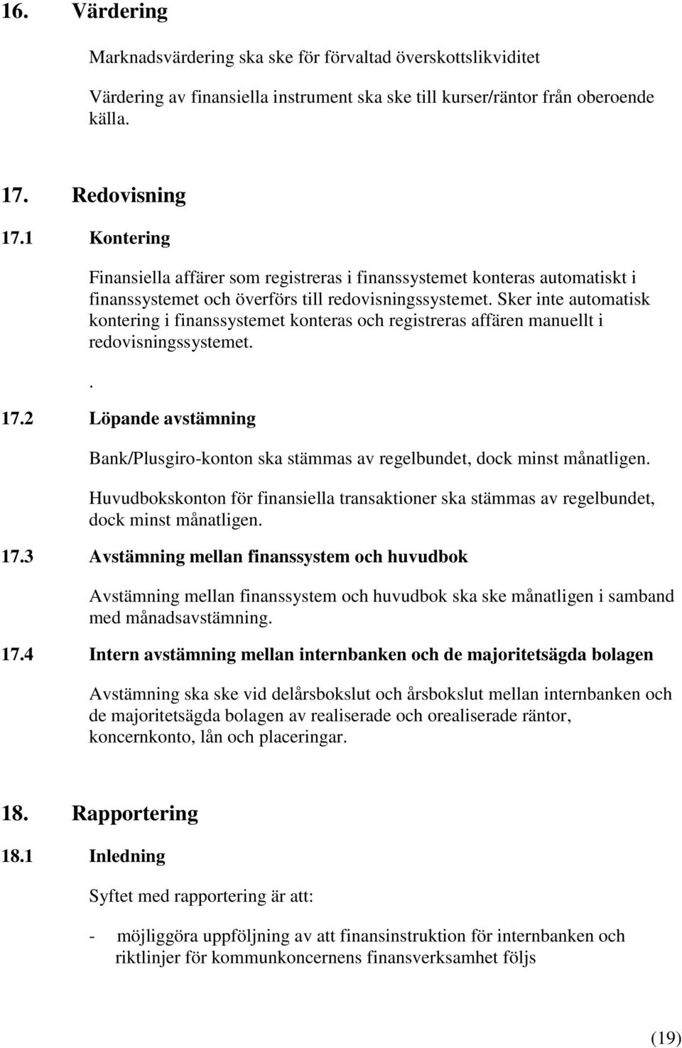 Sker inte automatisk kontering i finanssystemet konteras och registreras affären manuellt i redovisningssystemet.. 17.