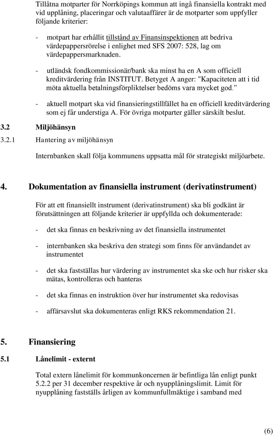 - utländsk fondkommissionär/bank ska minst ha en A som officiell kreditvärdering från INSTITUT. Betyget A anger: "Kapaciteten att i tid möta aktuella betalningsförpliktelser bedöms vara mycket god.