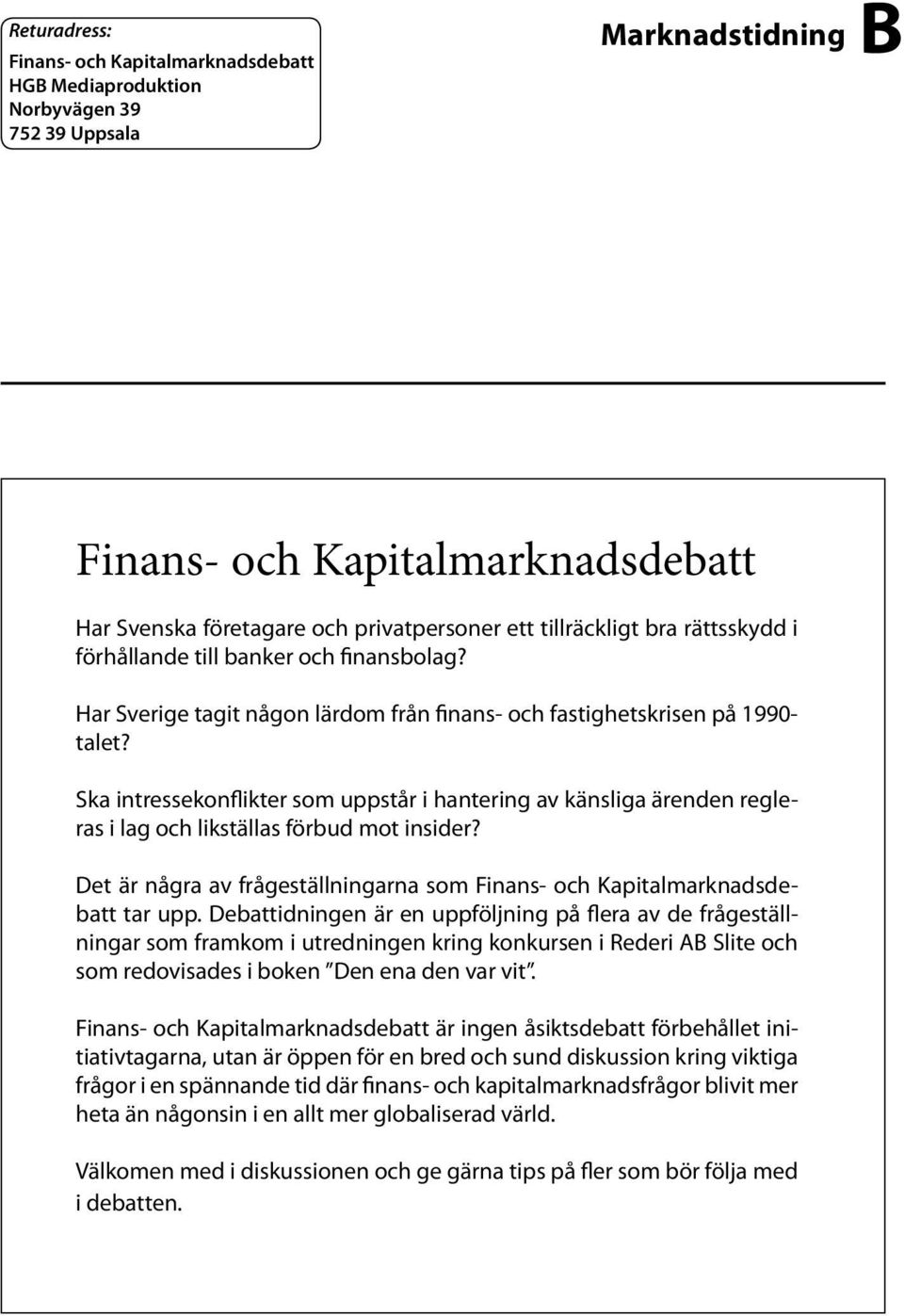 Ska intressekonflikter som uppstår i hantering av känsliga ärenden regleras i lag och likställas förbud mot insider? Det är några av frågeställningarna som Finans- och Kapitalmarknadsdebatt tar upp.