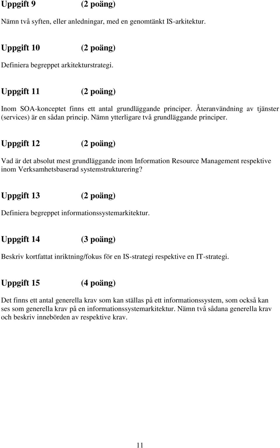 Uppgift 12 (2 poäng) Vad är det absolut mest grundläggande inom Information Resource Management respektive inom Verksamhetsbaserad systemstrukturering?