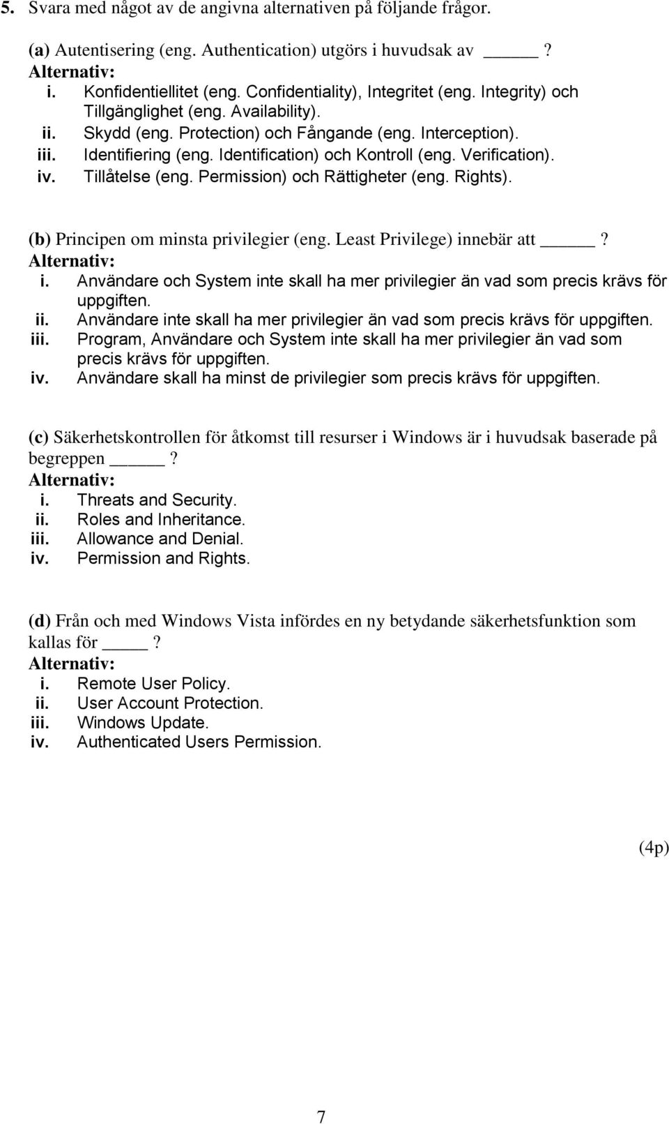 Tillåtelse (eng. Permission) och Rättigheter (eng. Rights). (b) Principen om minsta privilegier (eng. Least Privilege) in