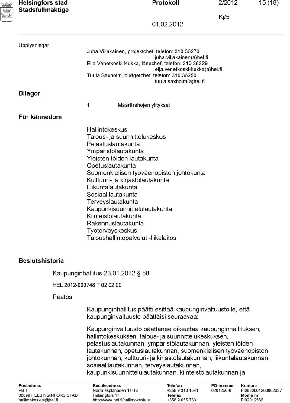 fi Bilagor 1 Määrärahojen ylitykset För kännedom Hallintokeskus Talous- ja suunnittelukeskus Pelastuslautakunta Ympäristölautakunta Yleisten töiden lautakunta Opetuslautakunta Suomenkielisen