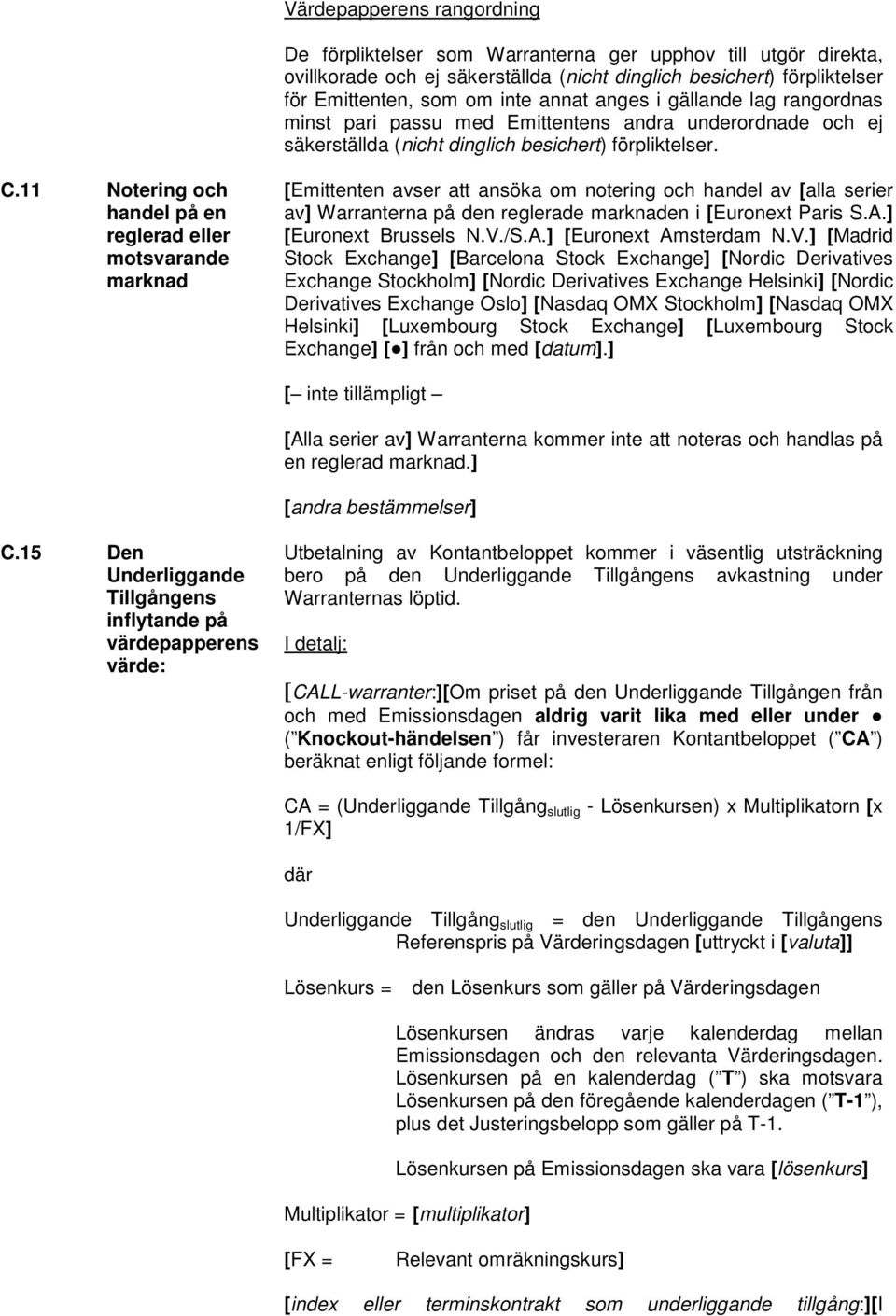 11 Notering och handel på en reglerad eller motsvarande marknad [Emittenten avser att ansöka om notering och handel av [alla serier av] Warranterna på den reglerade marknaden i [Euronext Paris S.A.