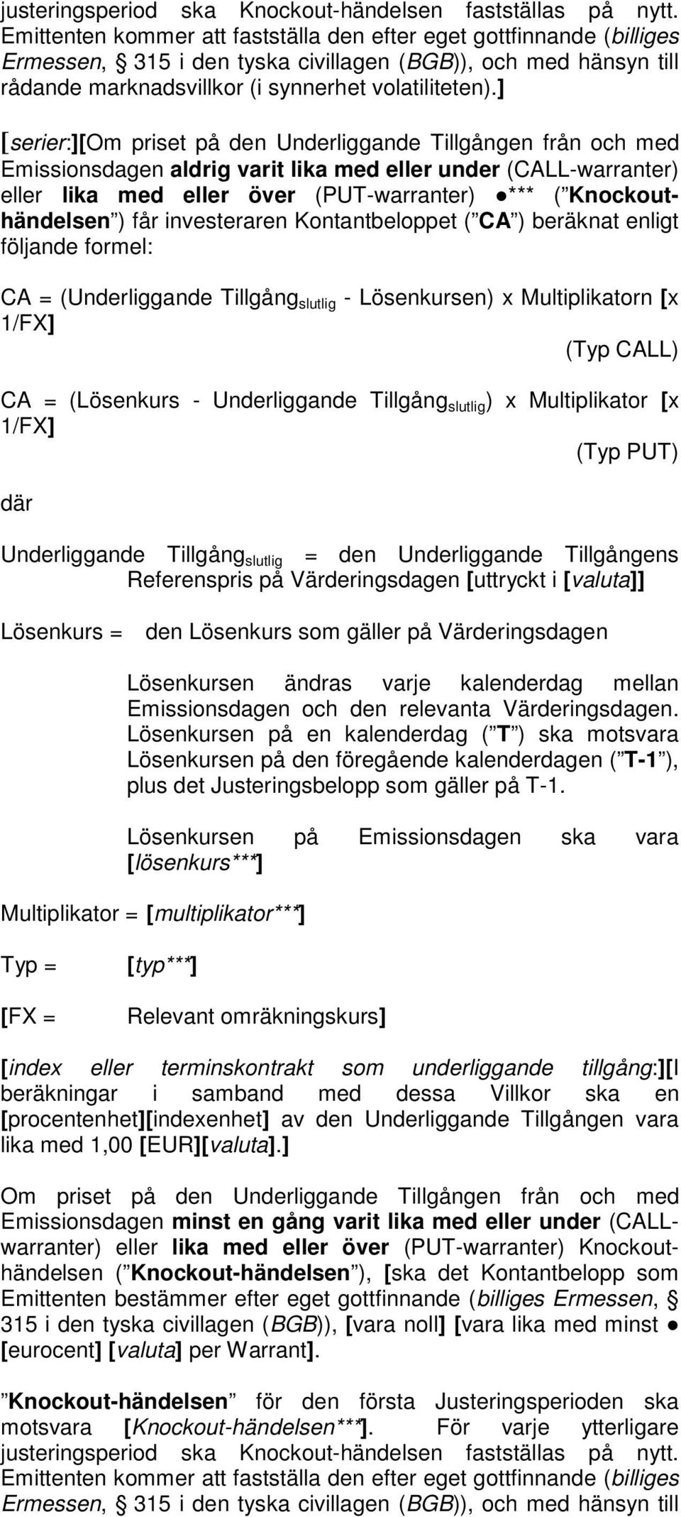 ] [serier:][om priset på den Underliggande Tillgången från och med Emissionsdagen aldrig varit lika med eller under (CALL-warranter) eller lika med eller över (PUT-warranter) *** ( Knockouthändelsen