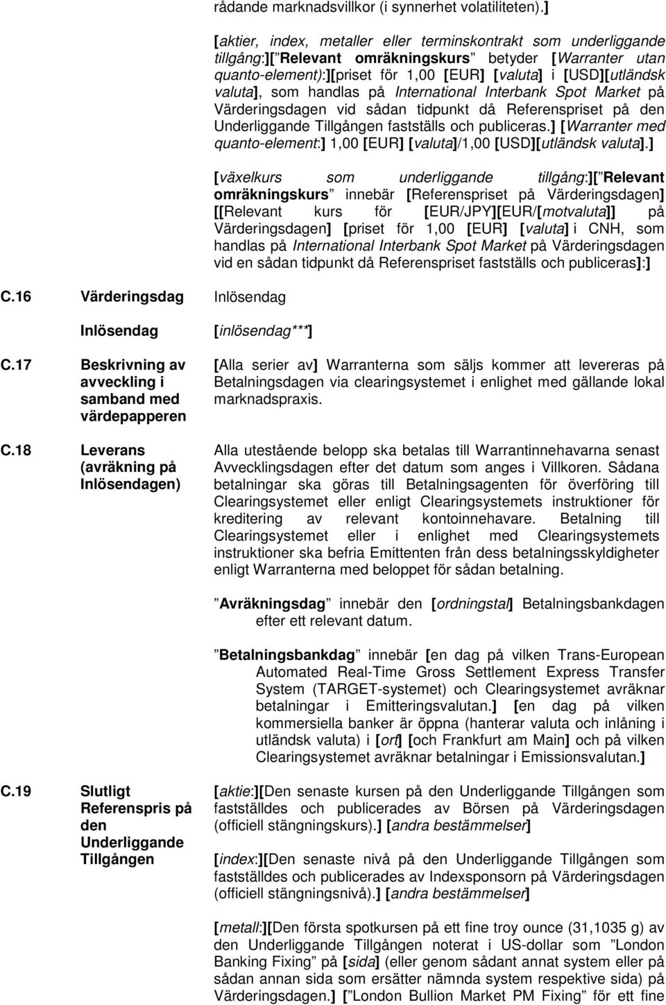valuta], som handlas på International Interbank Spot Market på Värderingsdagen vid sådan tidpunkt då Referenspriset på den Underliggande Tillgången fastställs och publiceras.