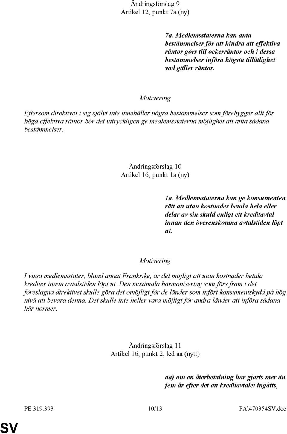 Eftersom direktivet i sig självt inte innehåller några bestämmelser som förebygger allt för höga effektiva räntor bör det uttryckligen ge medlemsstaterna möjlighet att anta sådana bestämmelser.